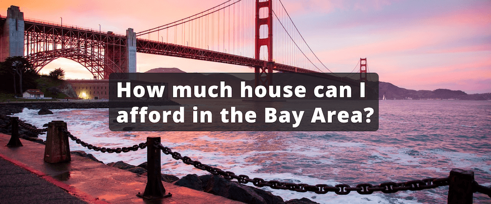 How much house can I afford to buy in the Bay Area?